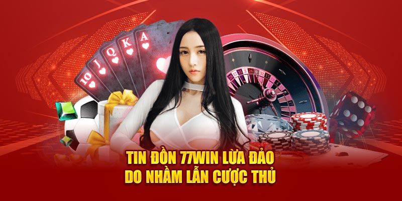 Nguyên nhân tin đồn 77Win lừa đảo