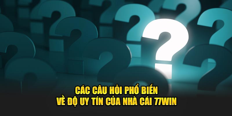 Câu hỏi thường gặp khi đến 77WIN