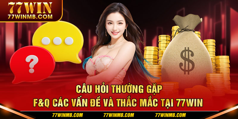 cau-hoi-thuong-gap-f-q-cac-van-de-va-thac-mac-tai-77win-