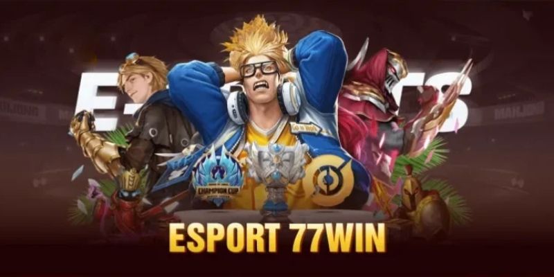 Esport là bộ môn giải trí đổi thưởng đầy sức hút tại 77WIN