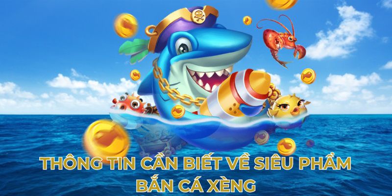 Thông tin cần biết về siêu phẩm bắn cá xèng